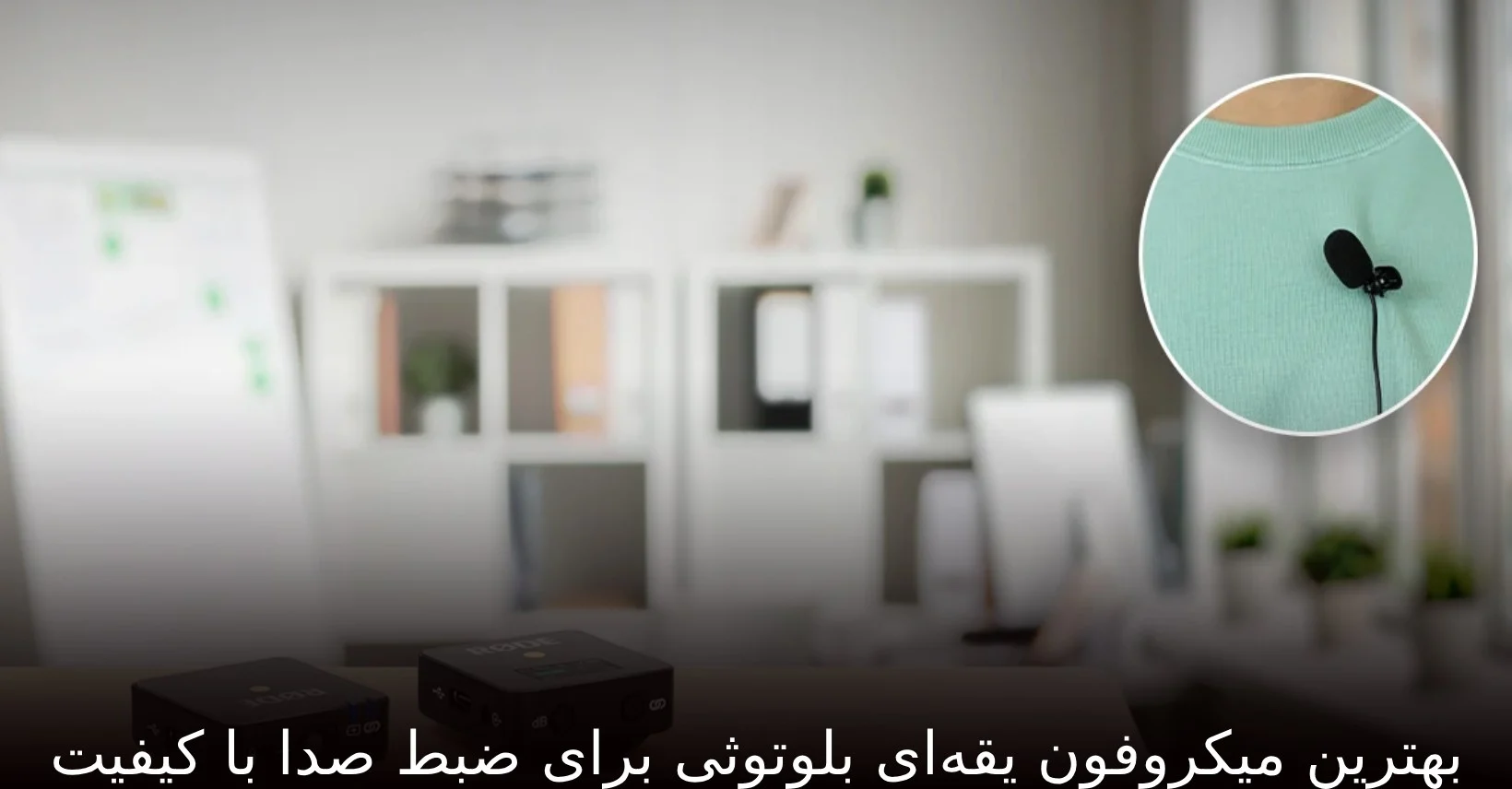 بهترین میکروفون یقه‌ای بلوتوثی برای ضبط صدا با کیفیت
